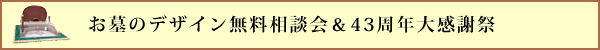 お墓のデザイン無料相談会&43周年大感謝祭