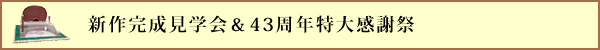 新作完成見学会&43周年特大感謝祭